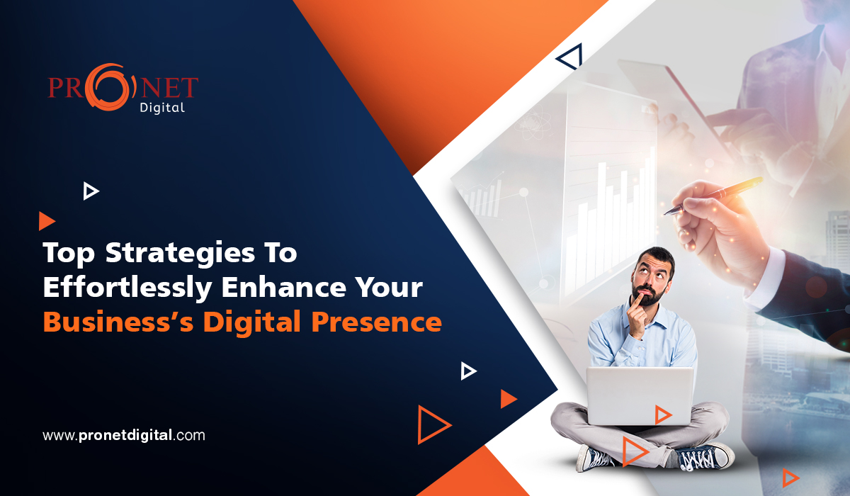 Top Strategies To Effortlessly Enhance Your Business’s Digital Presence