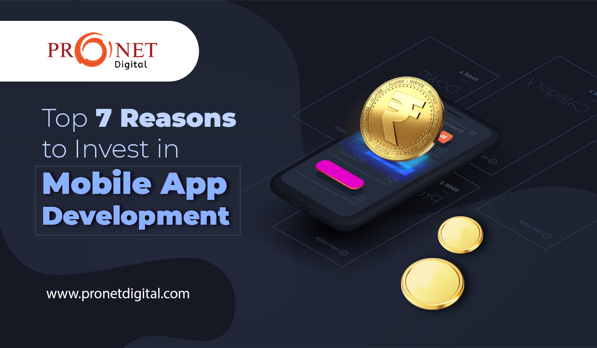 Top 7 Reasons to Invest in Mobile App Development